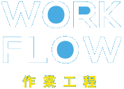 WORK FLOW 作業工程